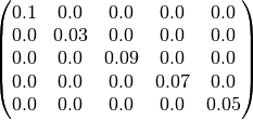 \begin{pmatrix}
0.1     & 0.0      & 0.0      & 0.0   & 0.0  \\
0.0     & 0.03     & 0.0      & 0.0   & 0.0  \\
0.0     & 0.0      & 0.09     & 0.0   & 0.0  \\
0.0     & 0.0      & 0.0      & 0.07  & 0.0  \\
0.0     & 0.0      & 0.0      & 0.0   & 0.05 \\
\end{pmatrix}