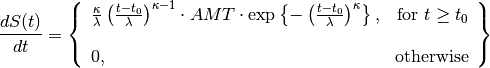 \frac{dS(t)}{dt} =
\left \{
    \begin{array}{lr}
        \frac{\kappa}{\lambda}
        \left(
            \frac{t-t_0}{\lambda}
        \right)^{\kappa-1} \cdot
        AMT \cdot \exp \left\{
            -\left(
                \frac{t-t_0}{\lambda}
            \right)^{\kappa}
        \right \},
        & \text{for } t \geq t_0 \\

        0,
        & \text{otherwise} \\
    \end{array}
\right \}