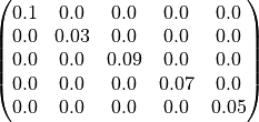 \begin{pmatrix}
0.1     & 0.0      & 0.0      & 0.0   & 0.0  \\
0.0     & 0.03     & 0.0      & 0.0   & 0.0  \\
0.0     & 0.0      & 0.09     & 0.0   & 0.0  \\
0.0     & 0.0      & 0.0      & 0.07  & 0.0  \\
0.0     & 0.0      & 0.0      & 0.0   & 0.05 \\
\end{pmatrix}