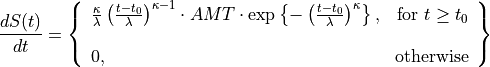 \frac{dS(t)}{dt} =
\left \{
\begin{array}{lr}
\frac{\kappa}{\lambda}
\left(
\frac{t-t_0}{\lambda}
\right)^{\kappa-1} \cdot
AMT \cdot \exp \left\{
-\left(
\frac{t-t_0}{\lambda}
\right)^{\kappa}
\right \},
& \text{for } t \geq t_0 \\
0,
& \text{otherwise} \\
\end{array}
\right \}
